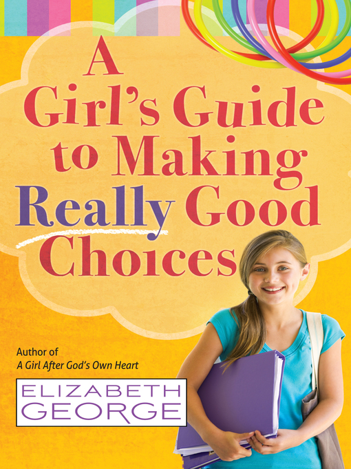 Title details for A Girl's Guide to Making Really Good Choices by Elizabeth George - Available